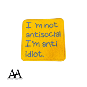 I’m not antisocial, I’m anti idiot